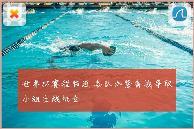 世界杯赛程临近 各队加紧备战争取小组出线机会