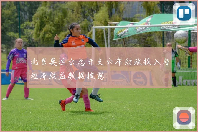 北京奥运会总开支公布财政投入与经济效益数据披露