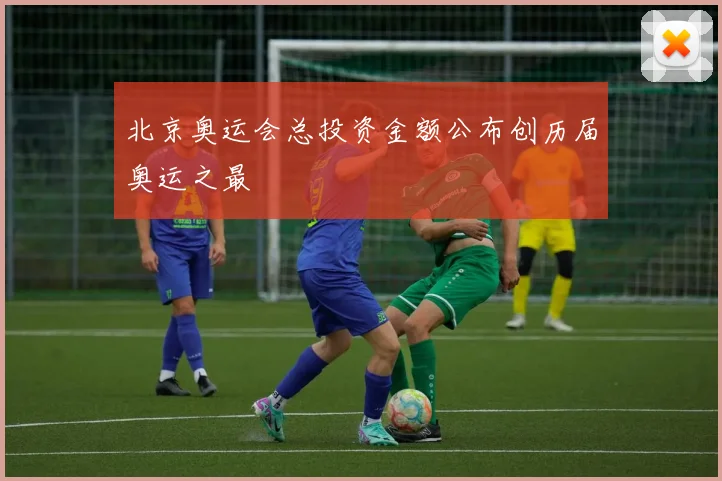 北京奥运会总投资金额公布创历届奥运之最