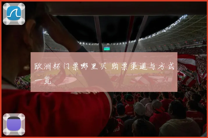 欧洲杯门票哪里买 购票渠道与方式一览