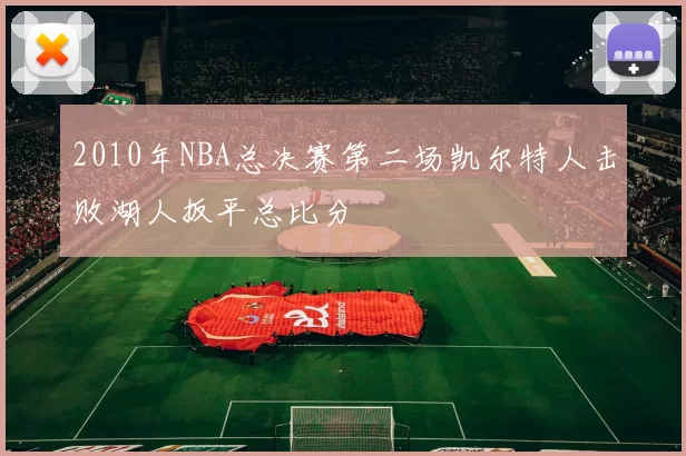 2010年NBA总决赛第二场凯尔特人击败湖人扳平总比分
