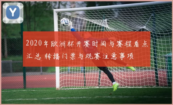2020年欧洲杯开赛时间与赛程看点汇总 转播门票与观赛注意事项