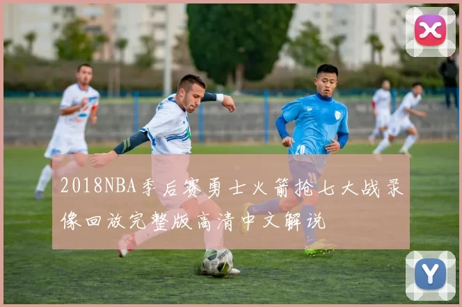 2018NBA季后赛勇士火箭抢七大战录像回放完整版高清中文解说