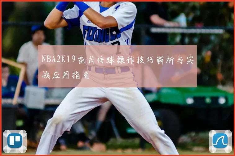 NBA2K19花式传球操作技巧解析与实战应用指南